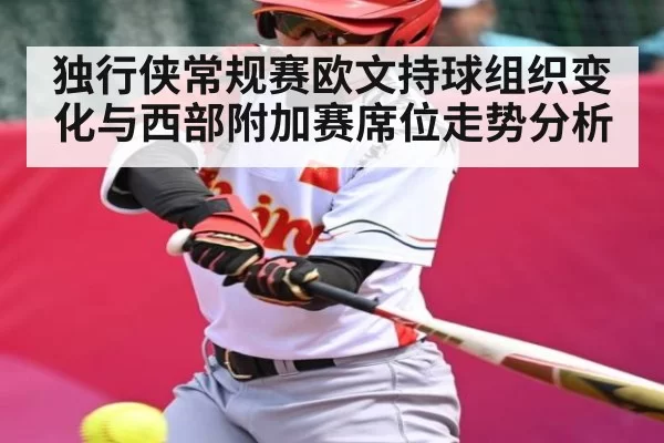 独行侠常规赛欧文持球组织变化与西部附加赛席位走势分析